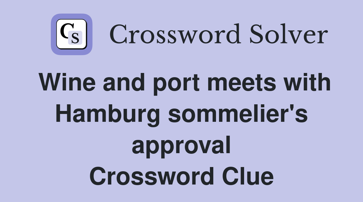 Wine and port meets with Hamburg sommelier's approval Crossword Clue