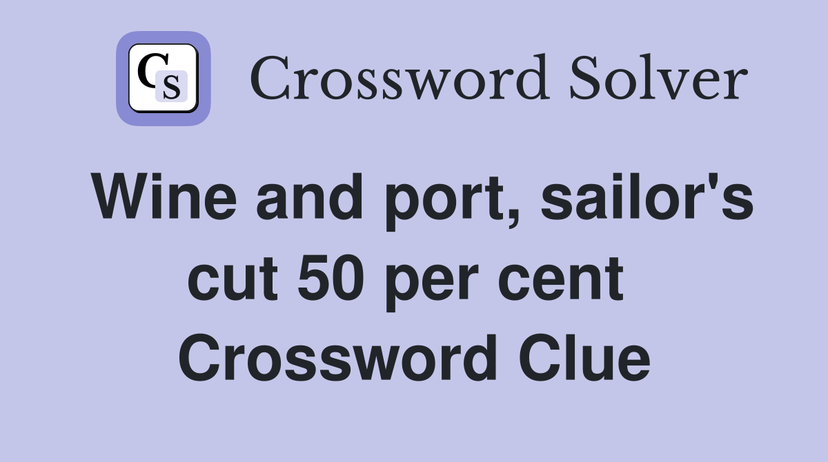 Wine and port, sailor's cut 50 per cent  Crossword Clue
