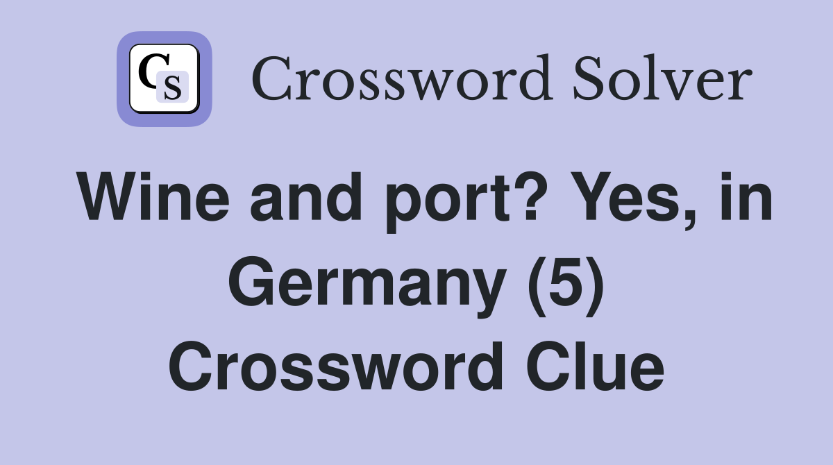 Wine and port? Yes, in Germany (5) Crossword Clue