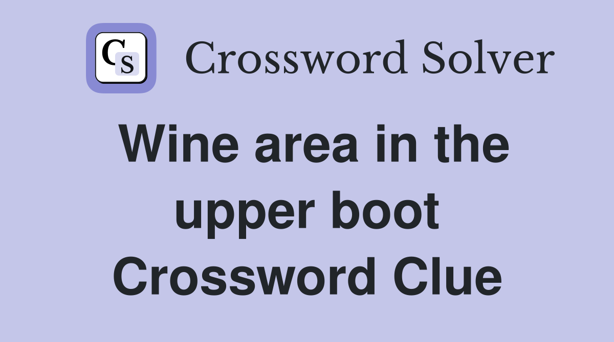 Wine area in the upper boot Crossword Clue