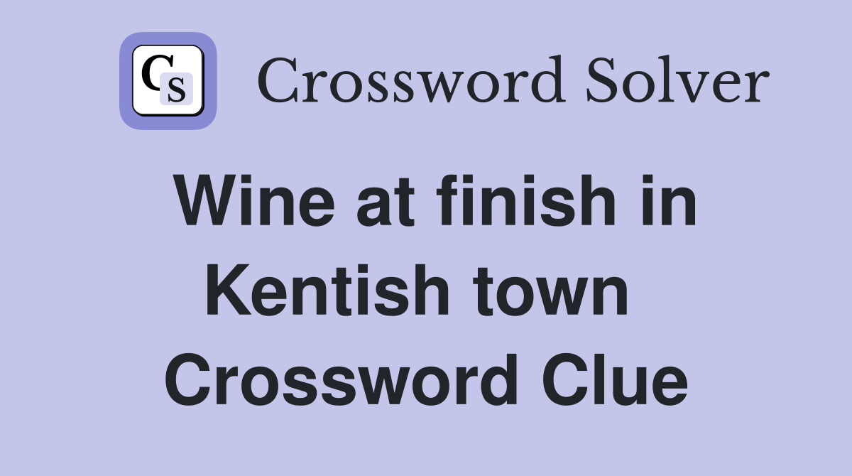 Wine at finish in Kentish town  Crossword Clue