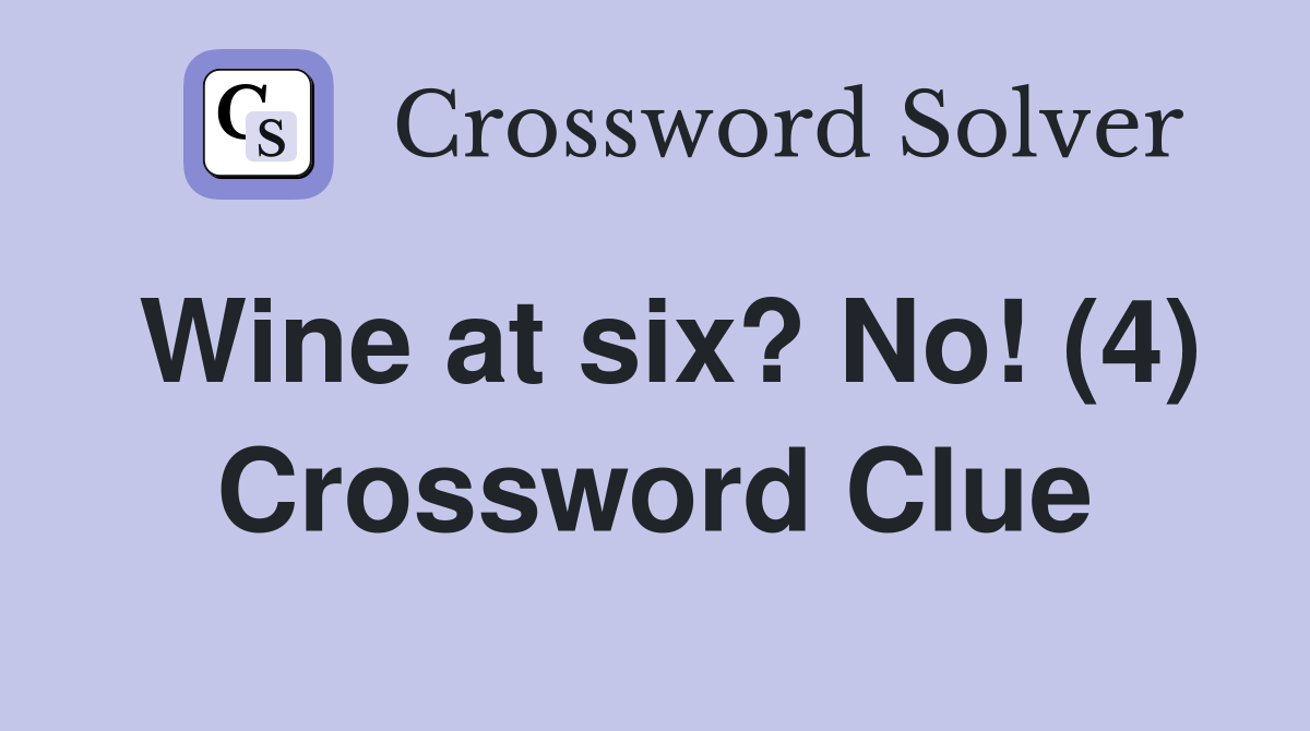 Wine at six? No! (4) Crossword Clue