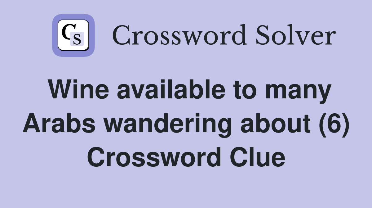 Wine available to many Arabs wandering about (6) Crossword Clue