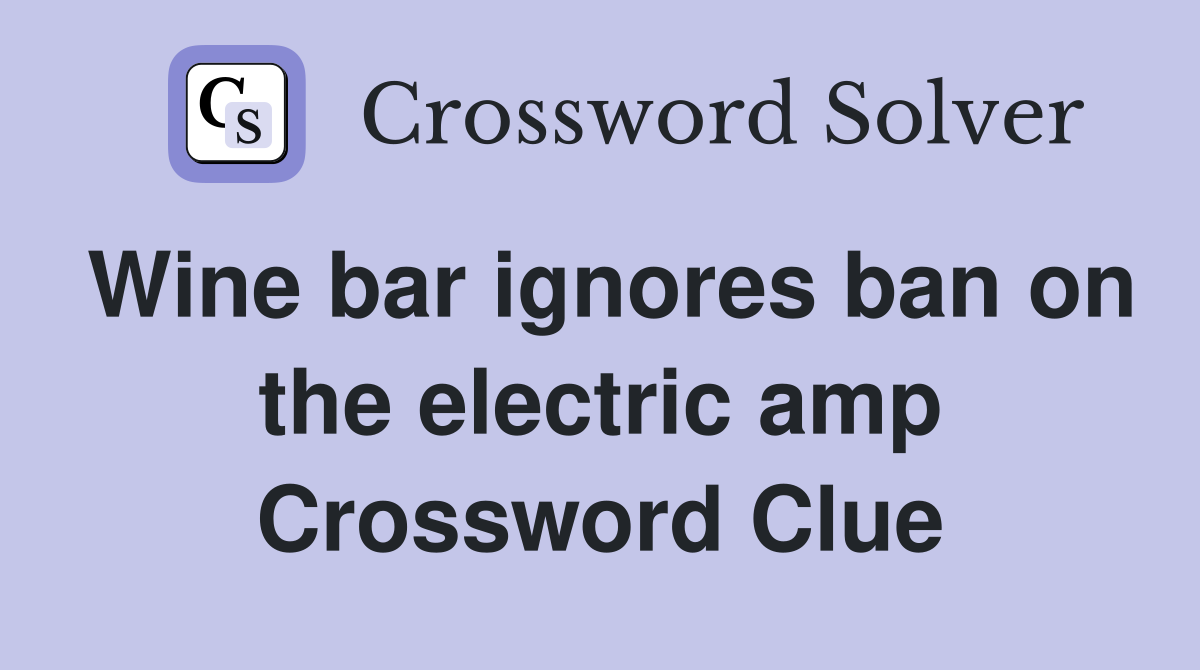 Wine bar ignores ban on the electric amp Crossword Clue