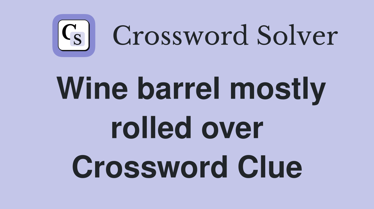 Wine barrel mostly rolled over Crossword Clue
