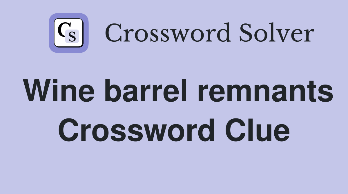 Wine barrel remnants Crossword Clue