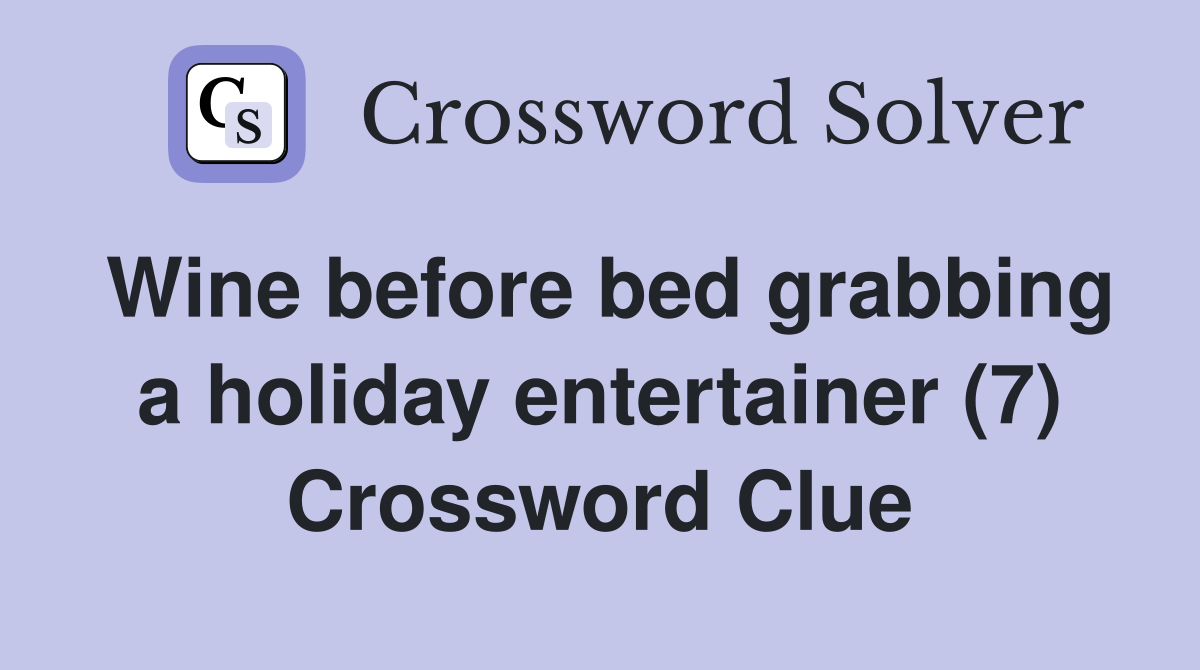 Wine before bed grabbing a holiday entertainer (7) Crossword Clue
