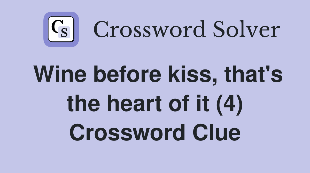 Wine before kiss, that's the heart of it (4) Crossword Clue