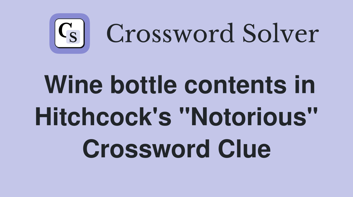 Wine bottle contents in Hitchcock's "Notorious" Crossword Clue