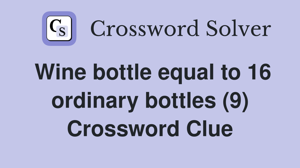 Wine bottle equal to 16 ordinary bottles (9) Crossword Clue