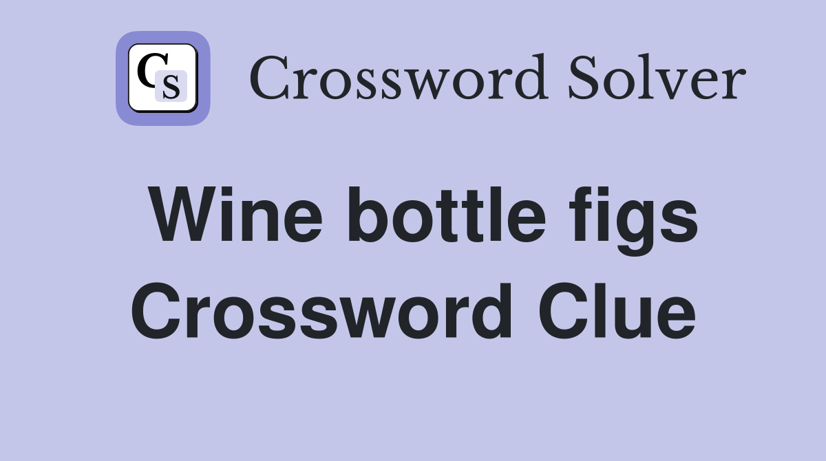 Wine bottle figs Crossword Clue