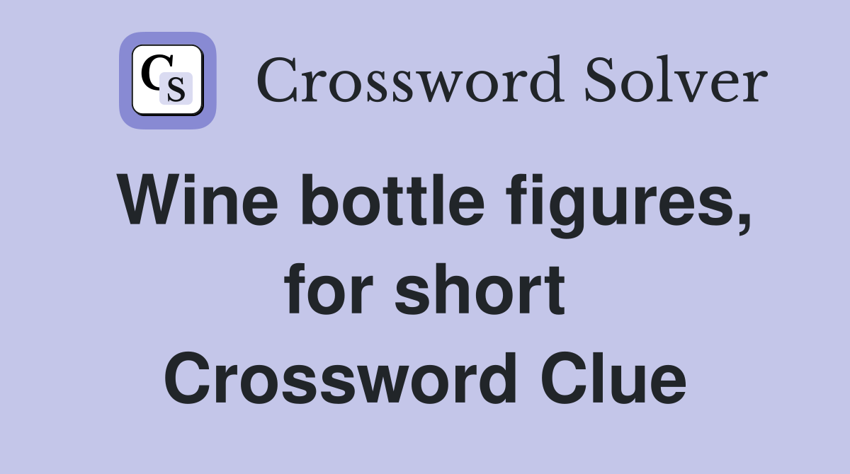 Wine bottle figures, for short Crossword Clue