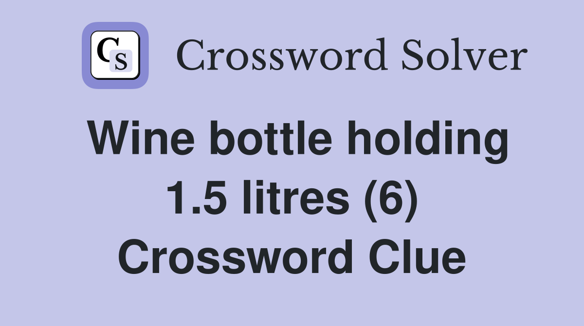 Wine bottle holding 1.5 litres (6) Crossword Clue