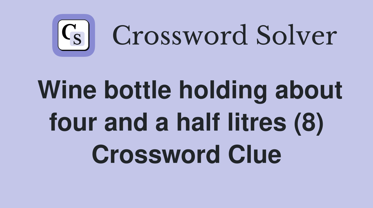 Wine bottle holding about four and a half litres (8) Crossword Clue