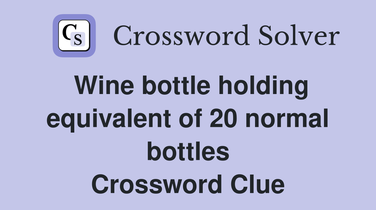Wine bottle holding equivalent of 20 normal bottles Crossword Clue