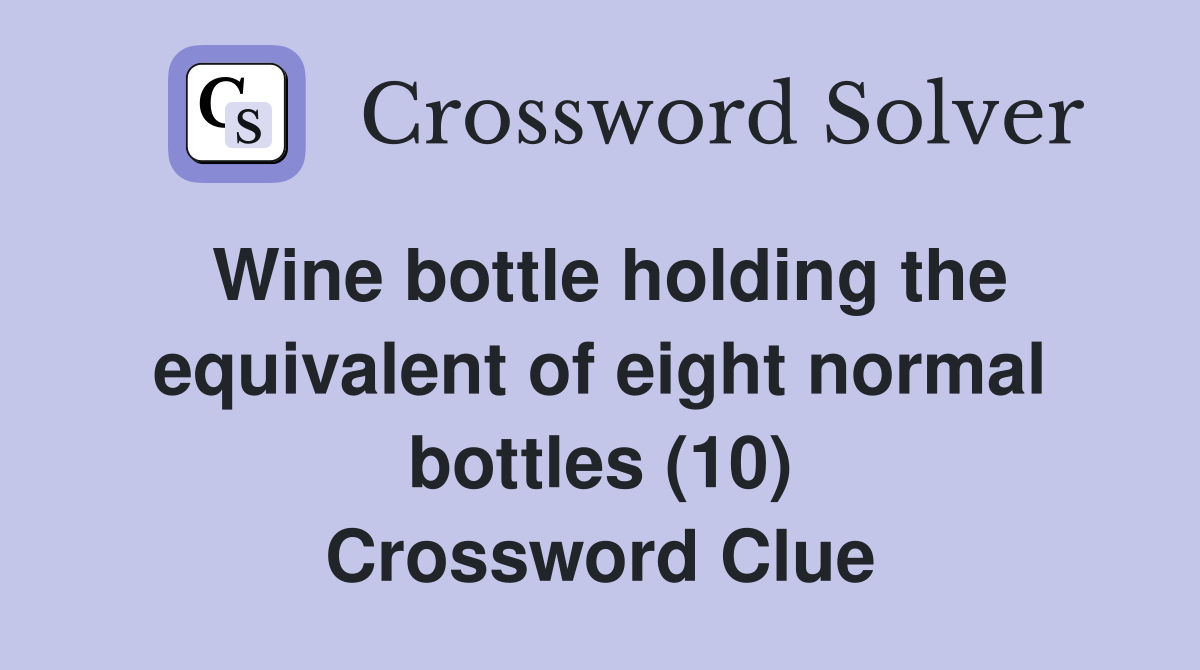 Wine bottle holding the equivalent of eight normal bottles (10) Crossword Clue