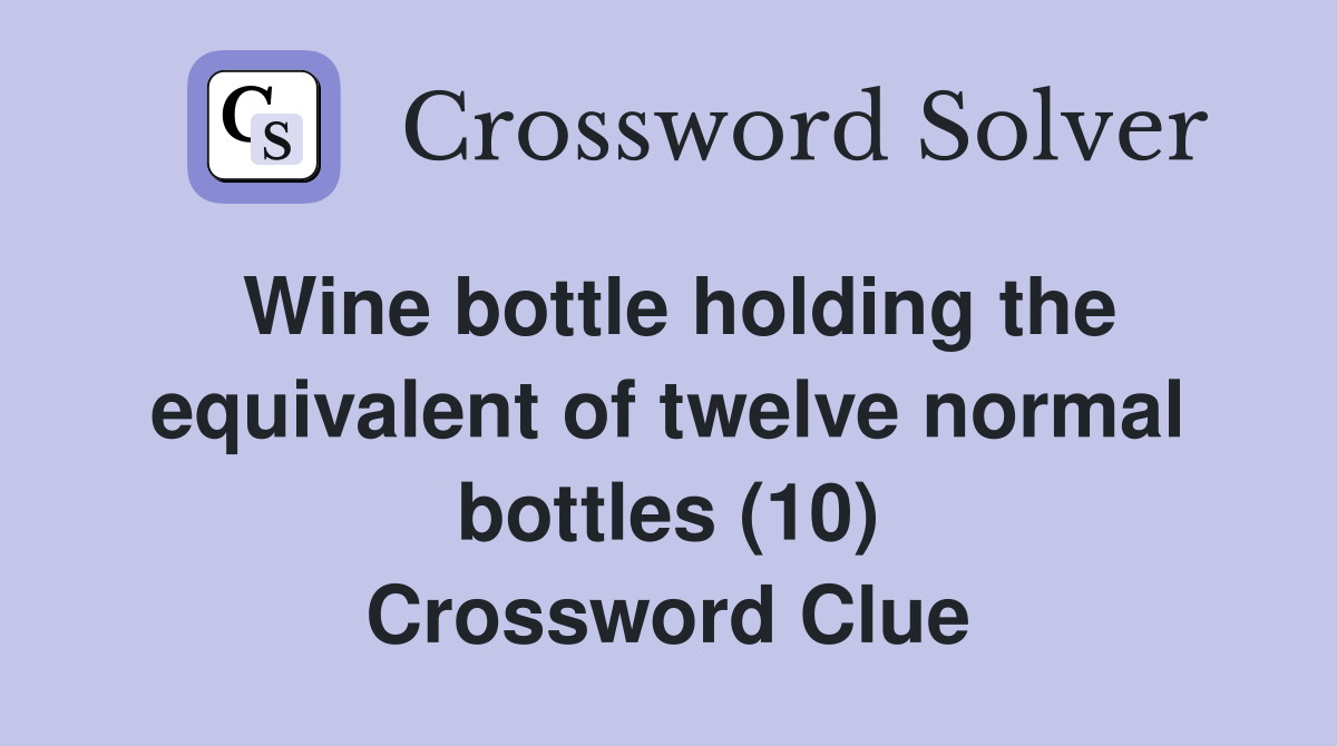 Wine bottle holding the equivalent of twelve normal bottles (10) Crossword Clue