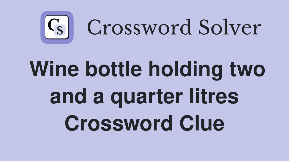 Wine bottle holding two and a quarter litres Crossword Clue