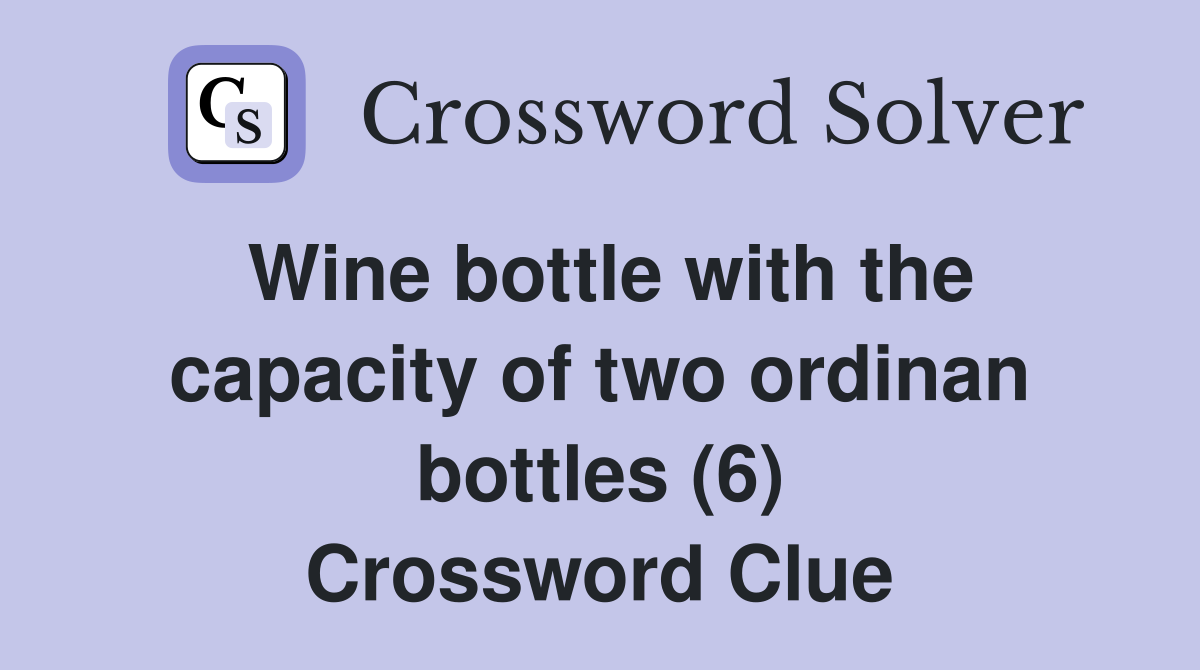 Wine bottle with the capacity of two ordinan bottles (6) Crossword Clue