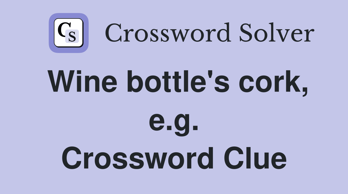 Wine bottle's cork, e.g. Crossword Clue
