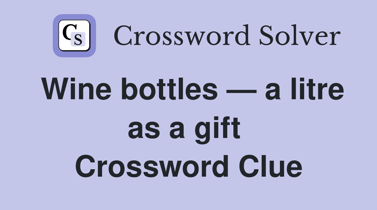 Wine bottles — a litre as a gift  Crossword Clue