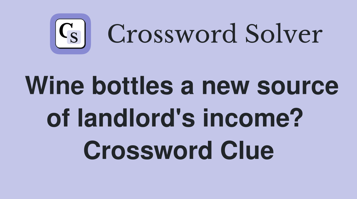 Wine bottles a new source of landlord's income?  Crossword Clue