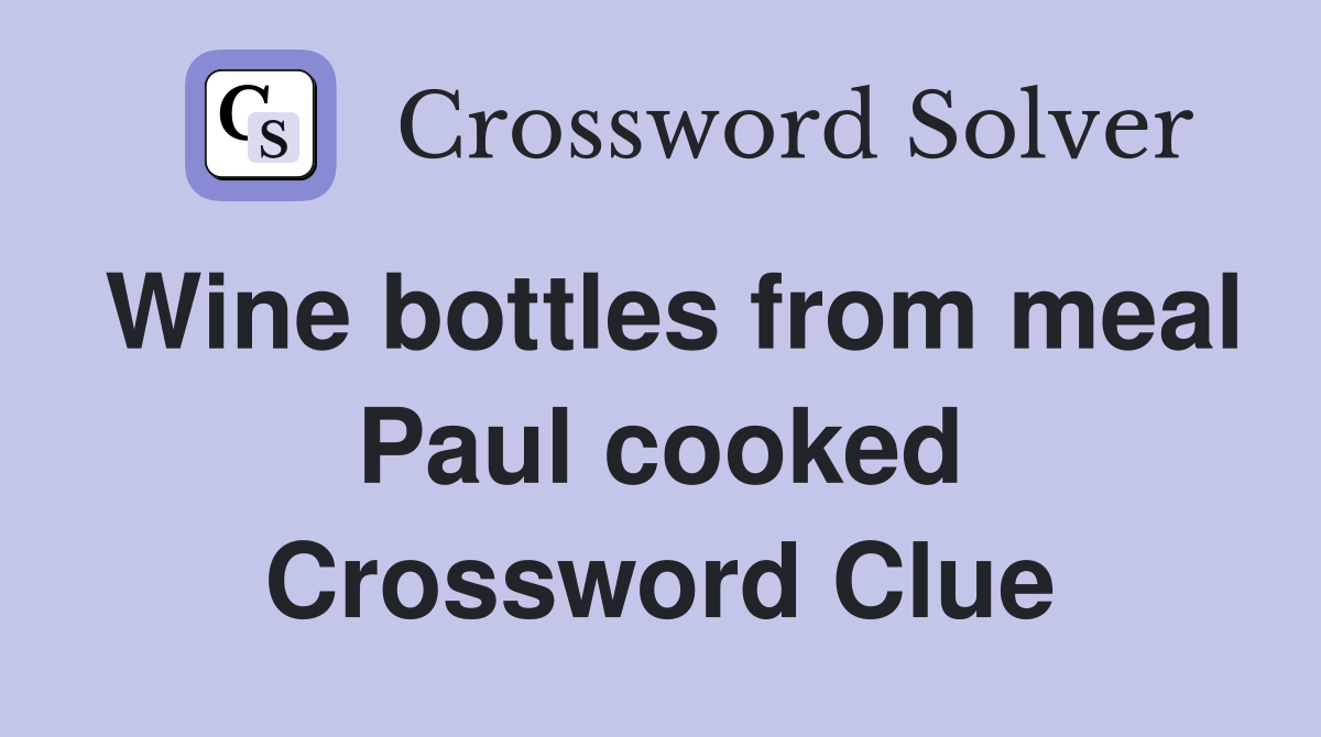 Wine bottles from meal Paul cooked Crossword Clue