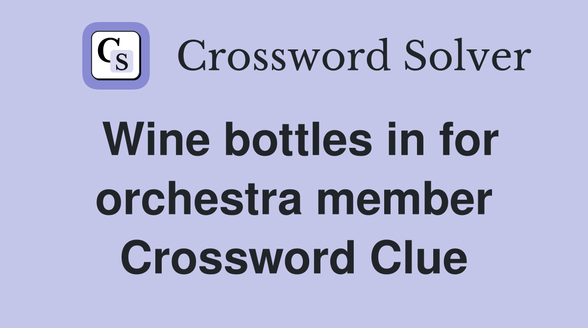 Wine bottles in for orchestra member Crossword Clue