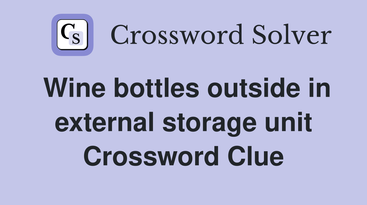 Wine bottles outside in external storage unit Crossword Clue