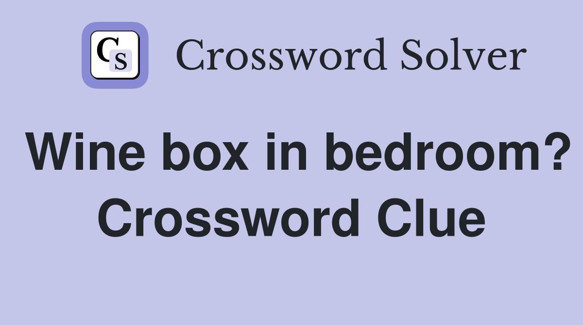 Wine box in bedroom? Crossword Clue