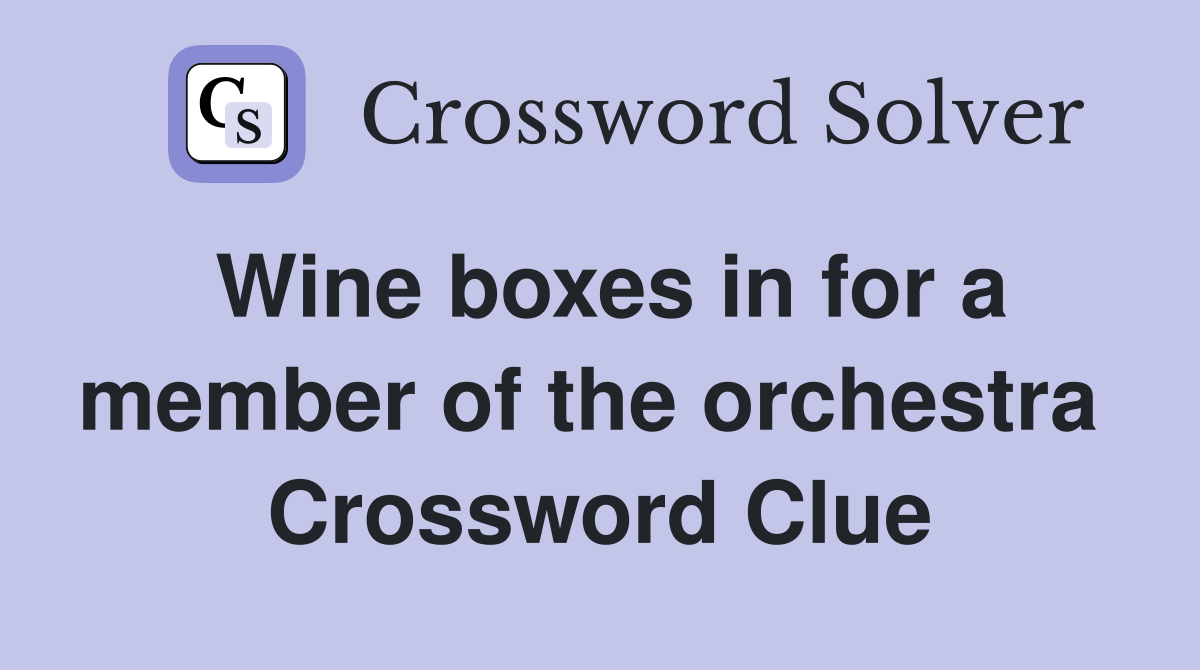 Wine boxes in for a member of the orchestra  Crossword Clue