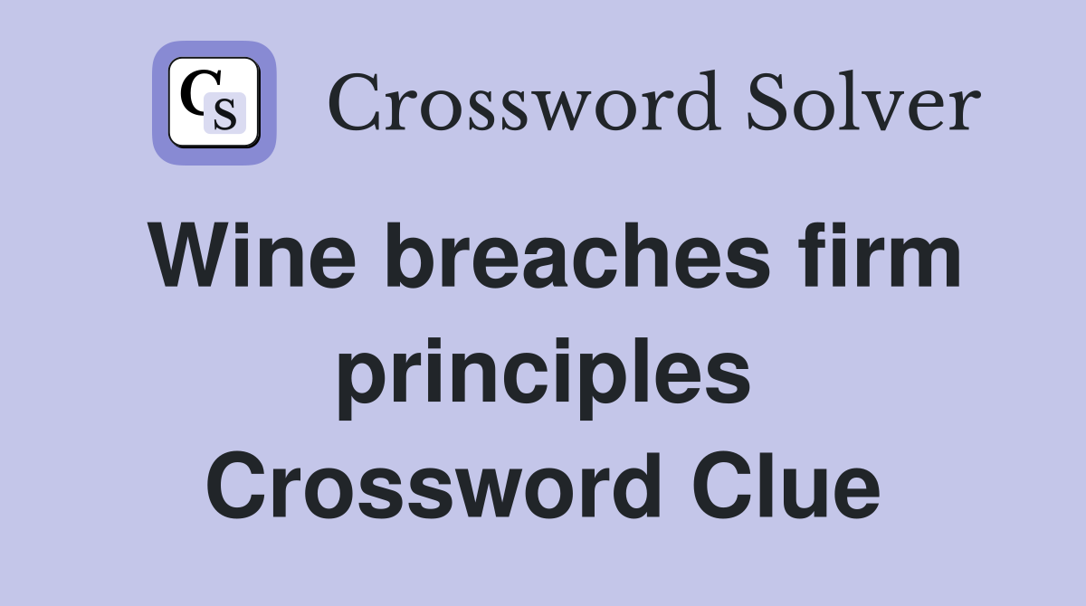 Wine breaches firm principles Crossword Clue