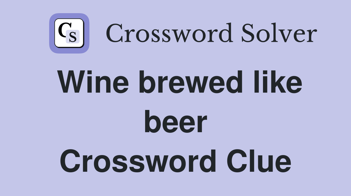 Wine brewed like beer Crossword Clue