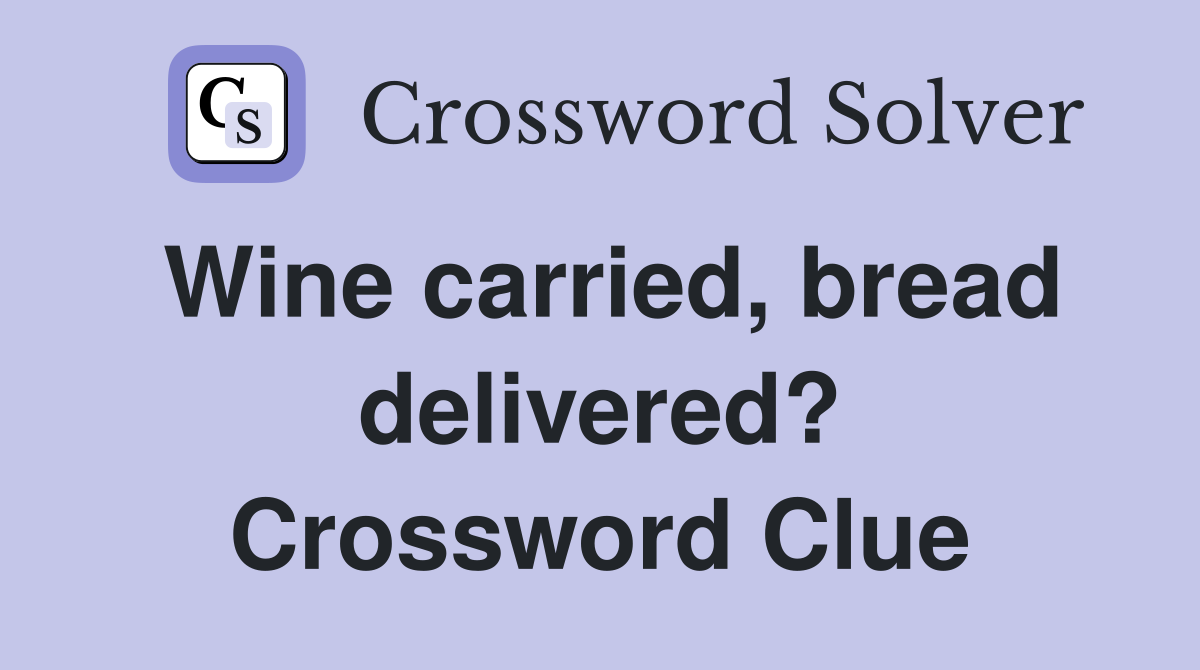 Wine carried, bread delivered? Crossword Clue