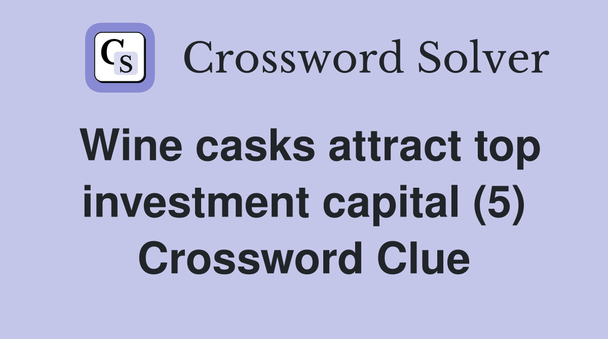 Wine casks attract top investment capital (5) Crossword Clue