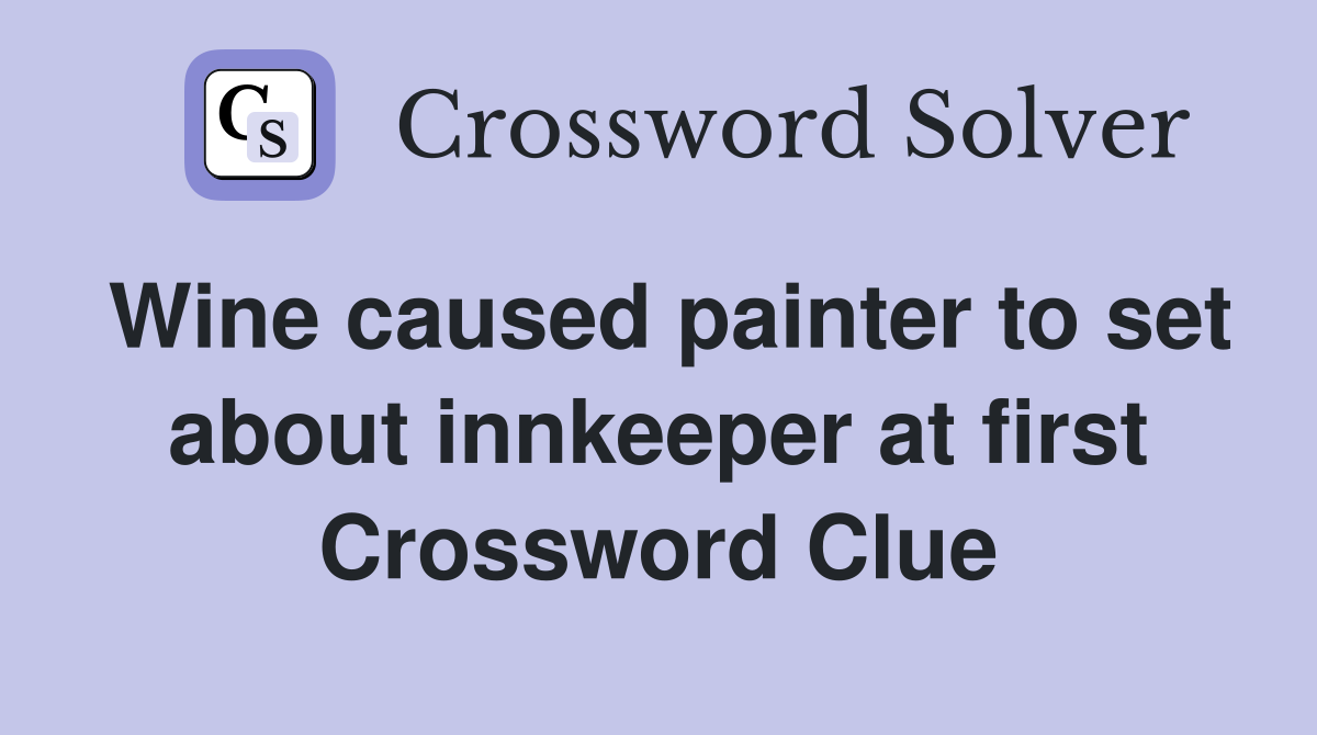 Wine caused painter to set about innkeeper at first Crossword Clue