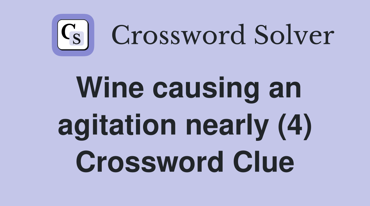 Wine causing an agitation nearly (4) Crossword Clue