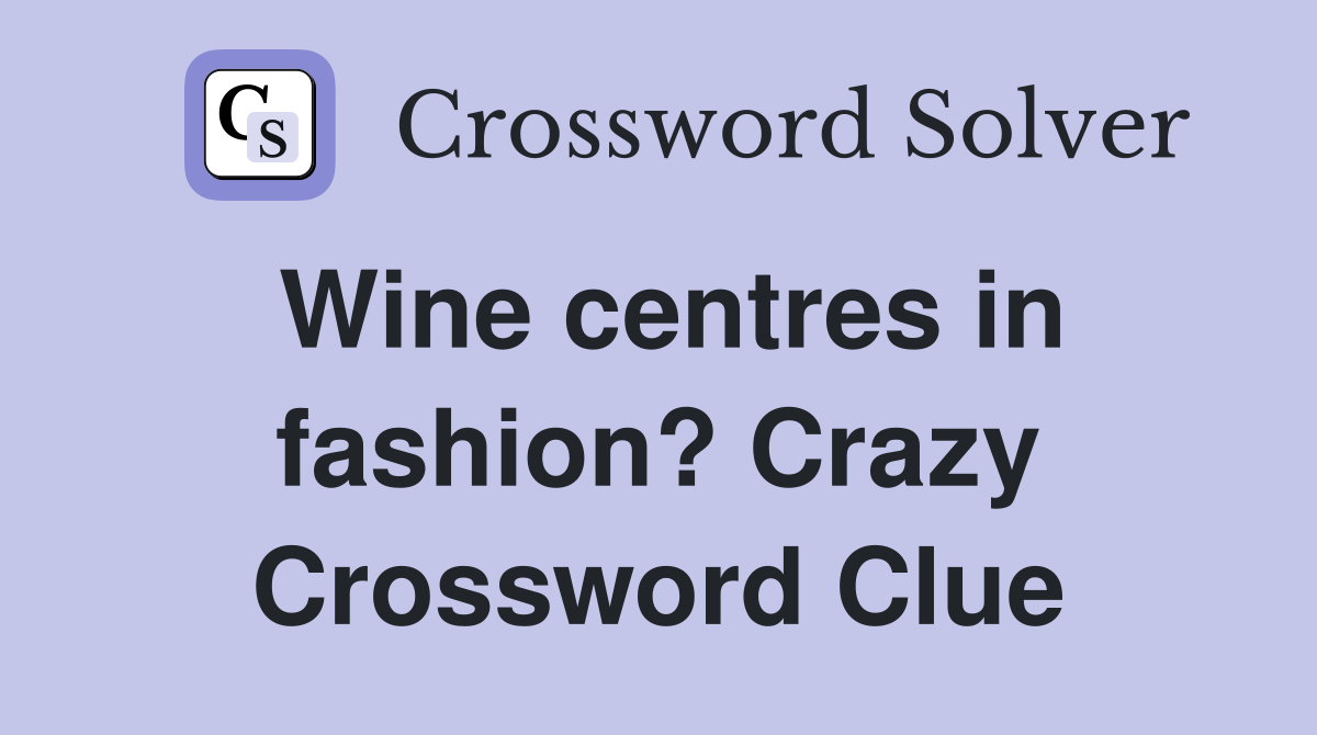 Wine centres in fashion? Crazy Crossword Clue