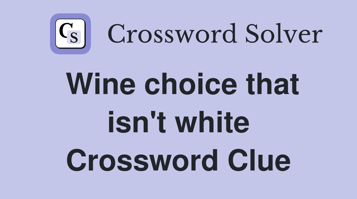 Wine choice that isn't white Crossword Clue