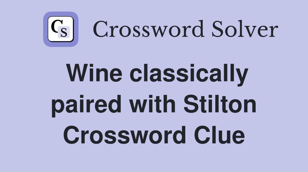 Wine classically paired with Stilton Crossword Clue