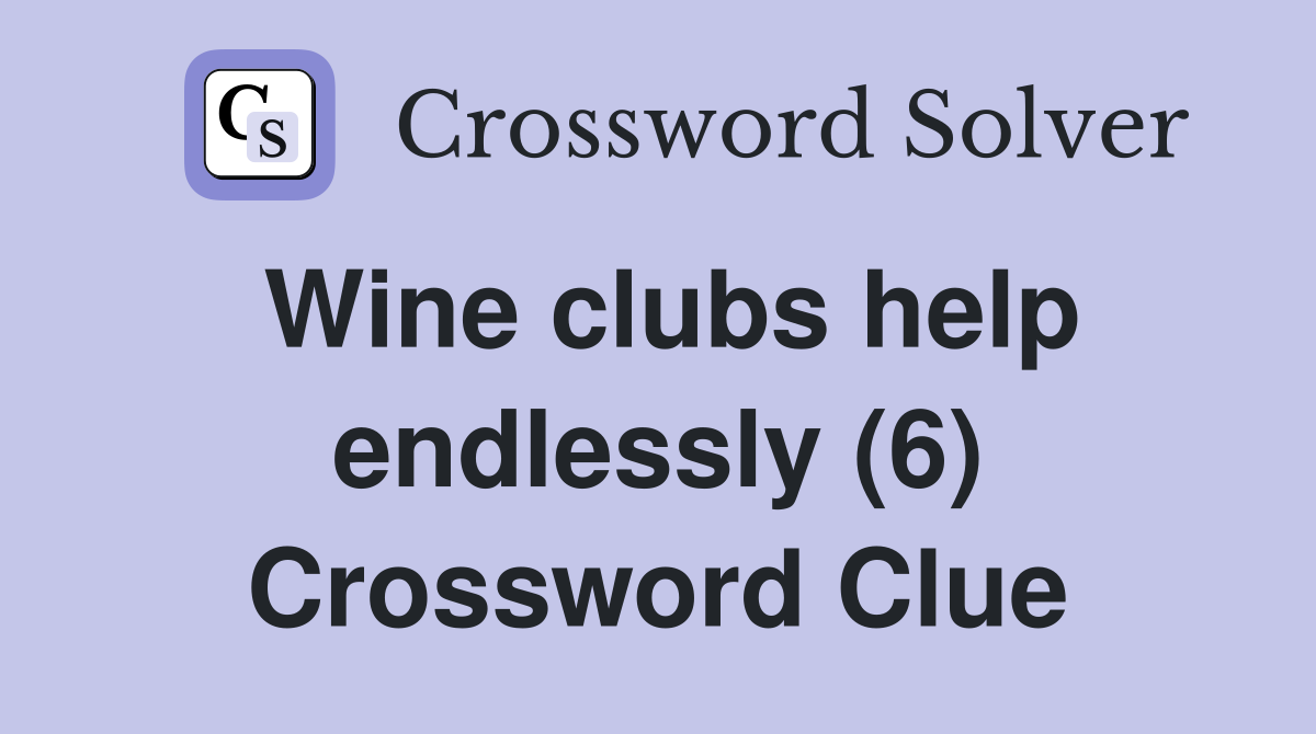 Wine clubs help endlessly (6) Crossword Clue