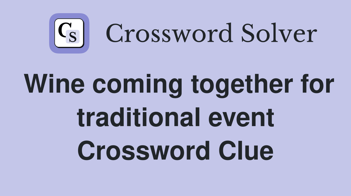 Wine coming together for traditional event Crossword Clue