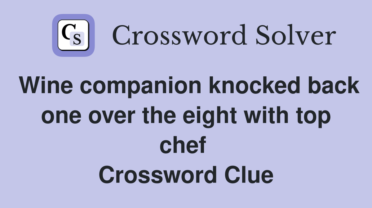 Wine companion knocked back one over the eight with top chef  Crossword Clue