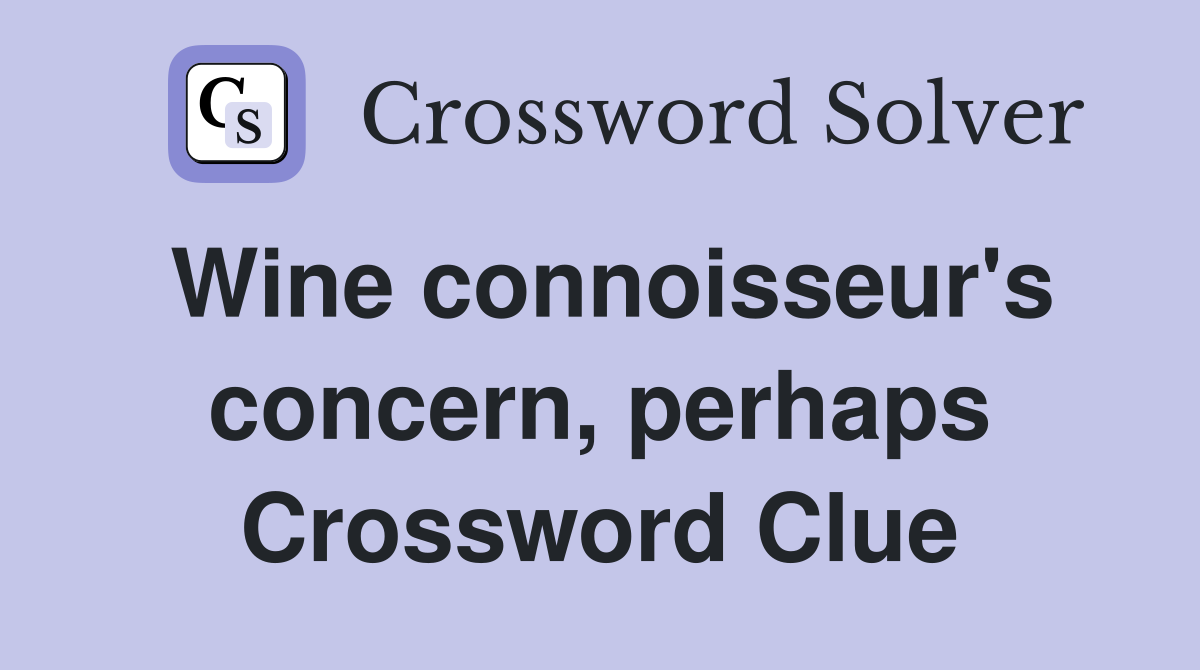 Wine connoisseur's concern, perhaps Crossword Clue
