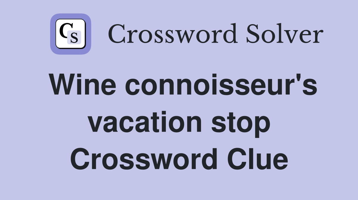 Wine connoisseur's vacation stop Crossword Clue