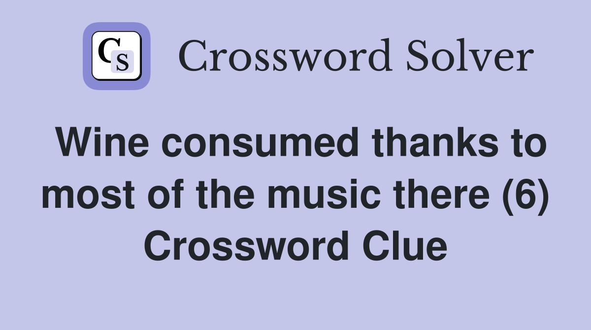 Wine consumed thanks to most of the music there (6) Crossword Clue