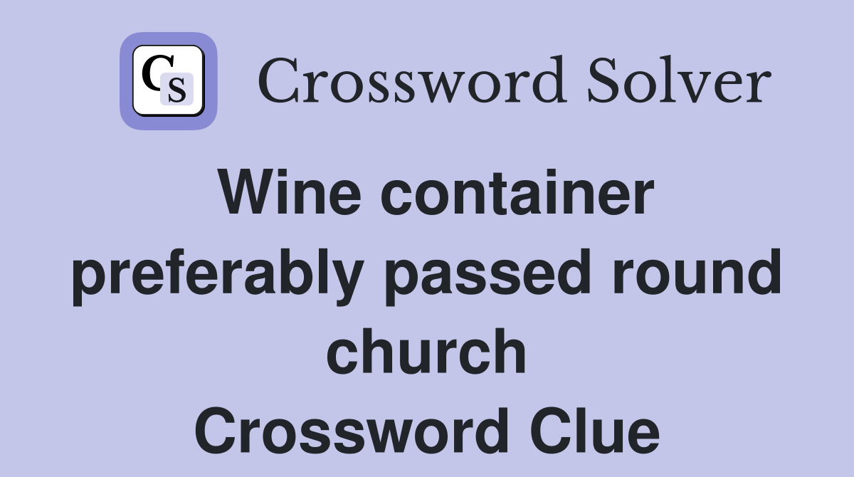 Wine container preferably passed round church Crossword Clue