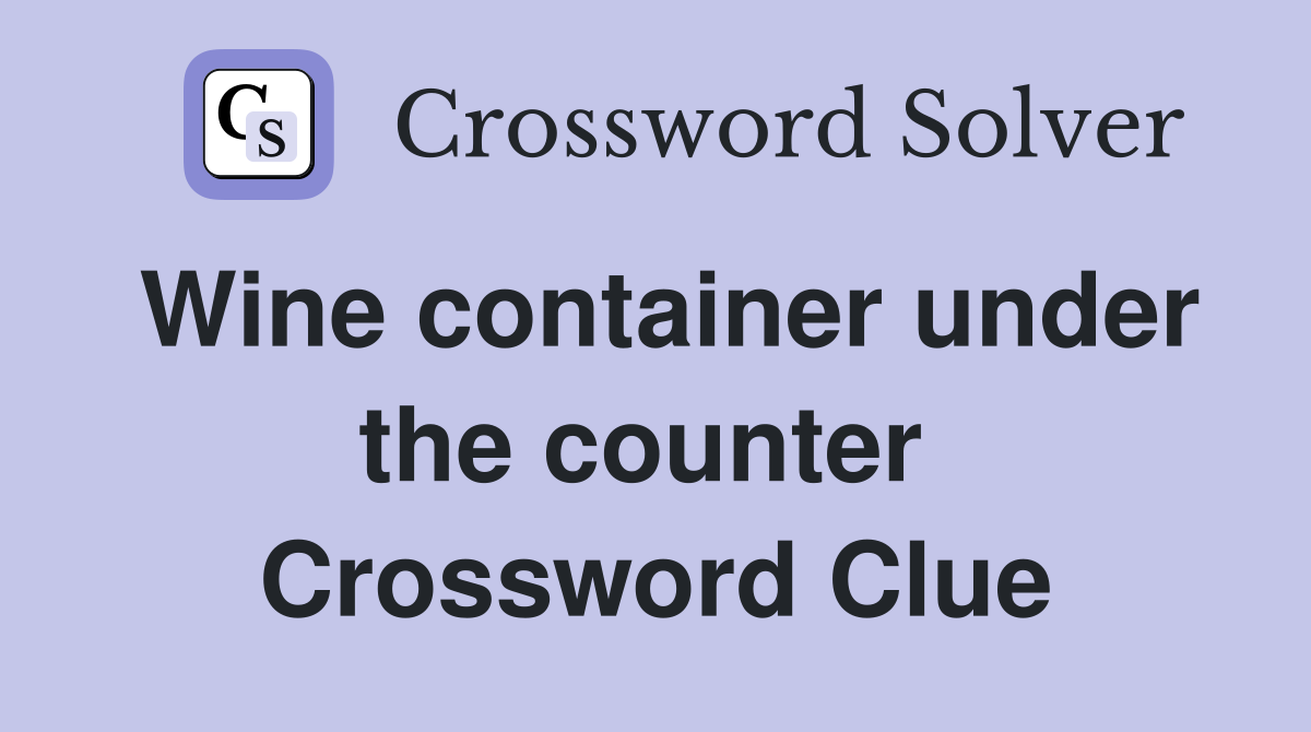 Wine container under the counter  Crossword Clue