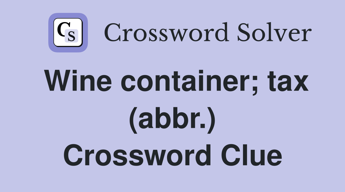Wine container; tax (abbr.) Crossword Clue