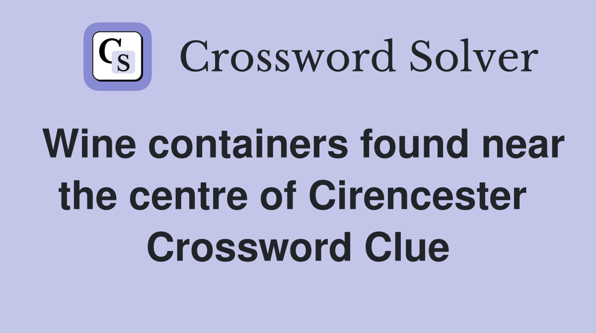 Wine containers found near the centre of Cirencester  Crossword Clue